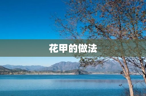 花甲的做法:鲜嫩美味的海鲜佳肴 花甲的做法:鲜嫩美味的海鲜佳肴