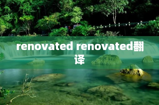 renovated renovated翻译