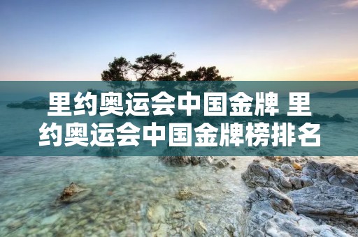 里约奥运会中国金牌 里约奥运会中国金牌榜排名第几
