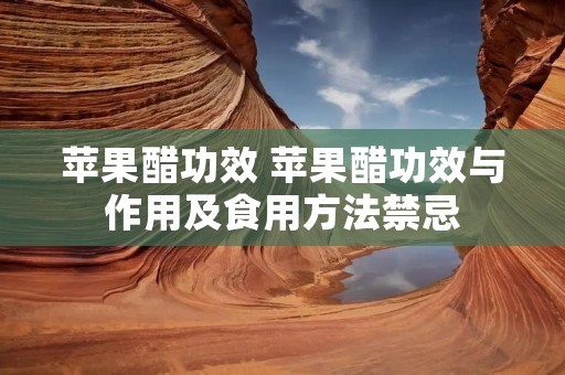 苹果醋功效 苹果醋功效与作用及食用方法禁忌