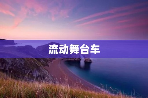 流动舞台车:舞台演艺的移动奇迹 流动舞台车:舞台演艺的移动奇迹