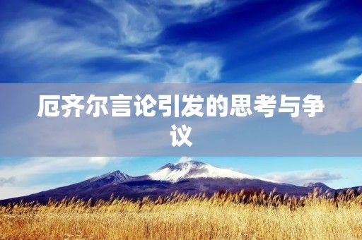 厄齐尔言论引发的思考与争议
