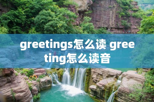 greetings怎么读 greeting怎么读音