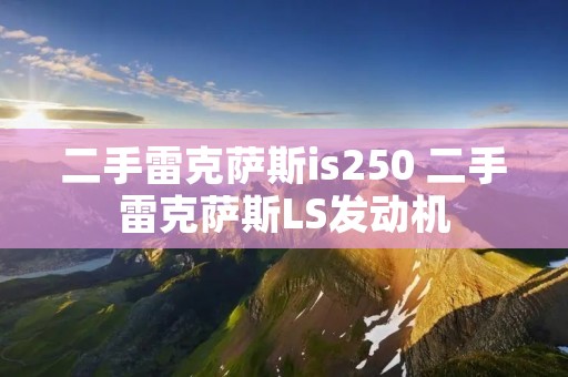 二手雷克萨斯is250 二手雷克萨斯LS发动机