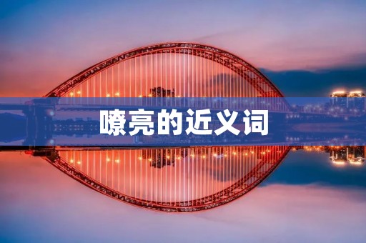 嘹亮的近义词:响亮、高亢、洪亮、铮亮、激越、清脆、嗓音宏亮、声音悠扬、音量大、音色浑厚。