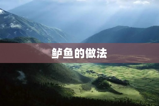 鲈鱼的做法:美味佳肴的制作秘诀 鲈鱼的做法:美味佳肴的制作秘诀