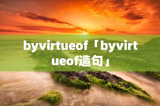 byvirtueof「byvirtueof造句」