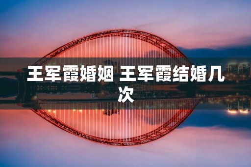 王军霞婚姻 王军霞结婚几次