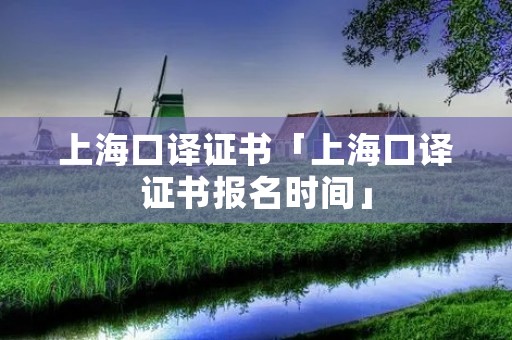 上海口译证书「上海口译证书报名时间」