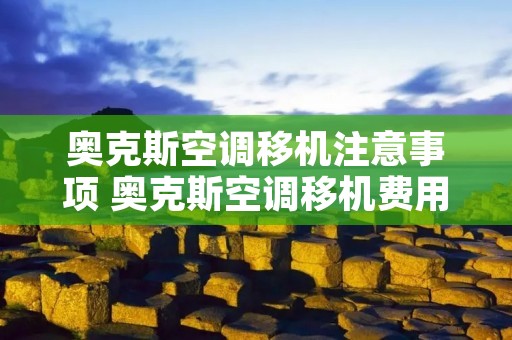 奥克斯空调移机注意事项 奥克斯空调移机费用多少钱