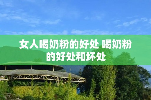 女人喝奶粉的好处 喝奶粉的好处和坏处