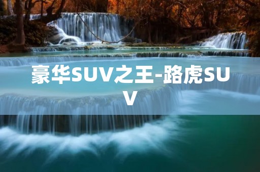 豪华SUV之王-路虎SUV 豪华SUV之王-路虎SUV