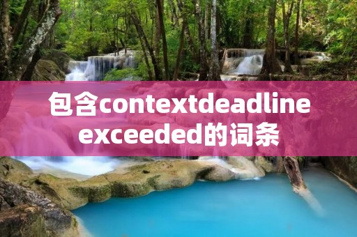 包含contextdeadlineexceeded的词条