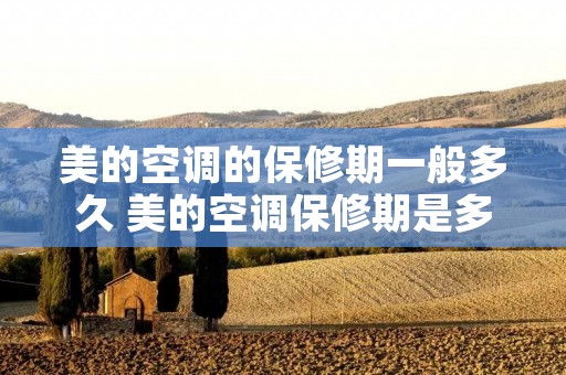 美的空调的保修期一般多久 美的空调保修期是多长时间?