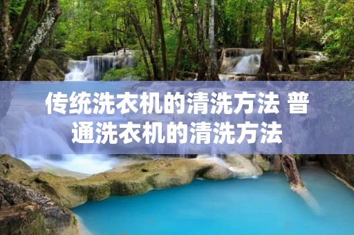 传统洗衣机的清洗方法 普通洗衣机的清洗方法
