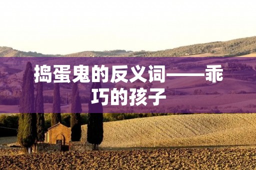 捣蛋鬼的反义词——乖巧的孩子