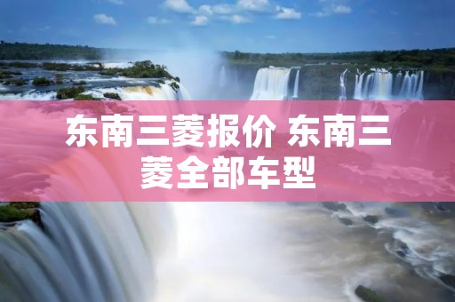 东南三菱报价 东南三菱全部车型
