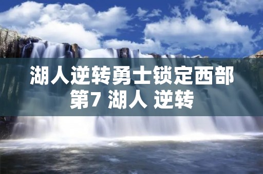 湖人逆转勇士锁定西部第7 湖人 逆转 湖人逆转勇士锁定西部第7 湖人 逆转