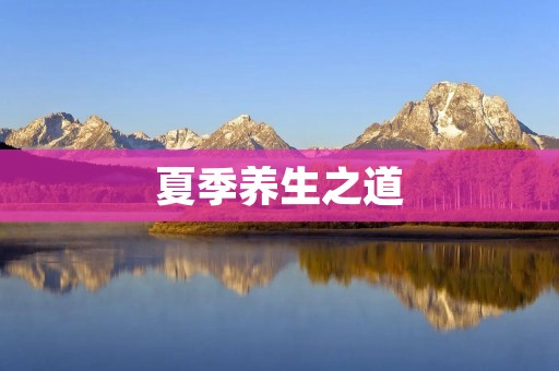 夏季养生之道：健康生活的秘诀