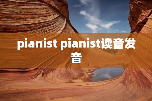 pianist pianist读音发音 pianist pianist读音发音
