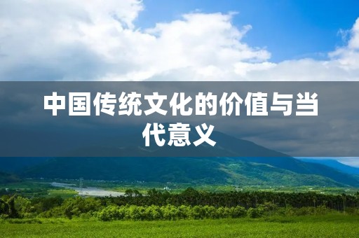 中国传统文化的价值与当代意义