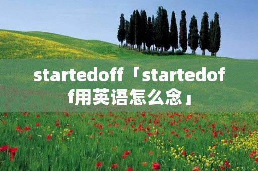 startedoff「startedoff用英语怎么念」