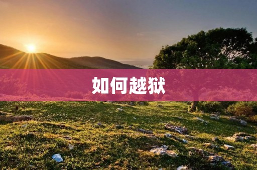 如何越狱:详细指南