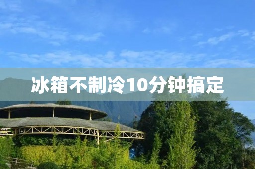 冰箱不制冷10分钟搞定：快速解决冰箱失去制冷功能的方法