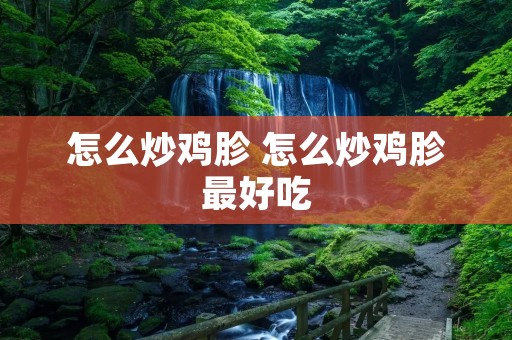 怎么炒鸡胗 怎么炒鸡胗最好吃