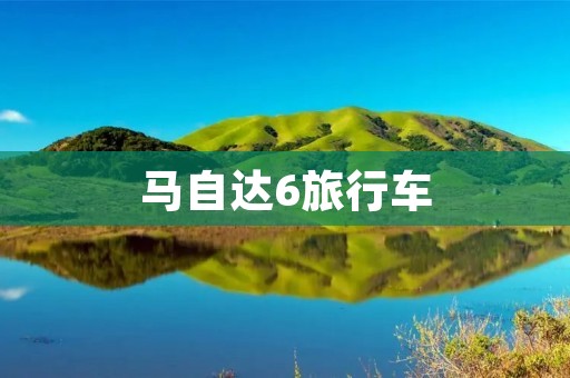 马自达6旅行车:一款完美融合实用性与豪华感的旅行伴侣 马自达6旅行车:一款完美融合实用性与豪华感的旅行伴侣