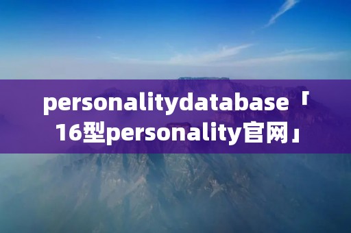 personalitydatabase「16型personality官网」