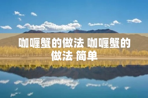 咖喱蟹的做法 咖喱蟹的做法 简单