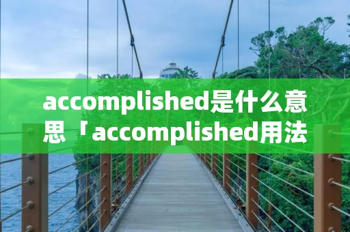 accomplished是什么意思「accomplished用法」