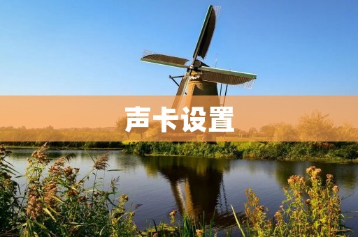 声卡设置：优化音频体验的必备步骤