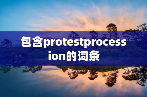 包含protestprocession的词条 包含protestprocession的词条