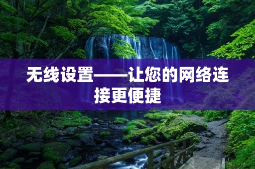 无线设置——让您的网络连接更便捷