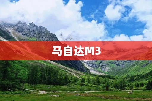 马自达M3:引领时尚潮流的经典之选 马自达M3:引领时尚潮流的经典之选