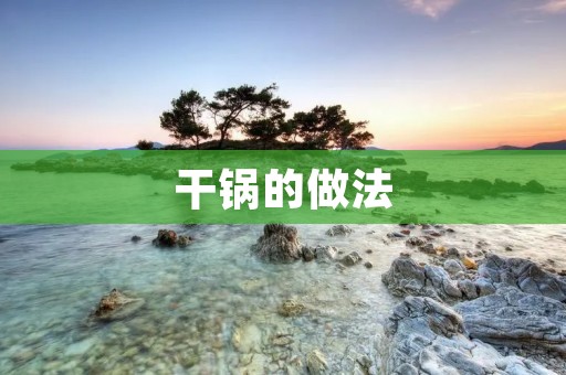 干锅的做法：美味佳肴的独特秘诀