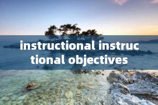 instructional instructional objectives instructional instructional objectives