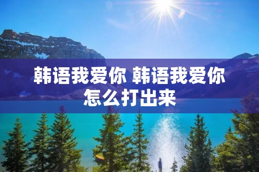 韩语我爱你 韩语我爱你怎么打出来