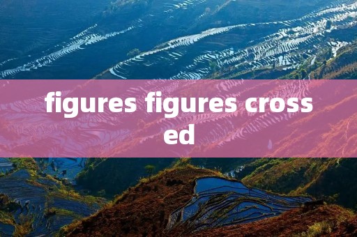 figures figures crossed