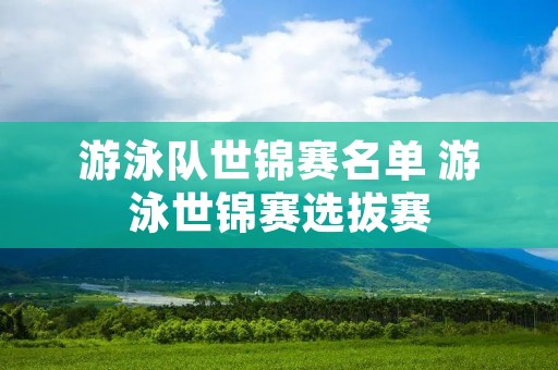 游泳队世锦赛名单 游泳世锦赛选拔赛