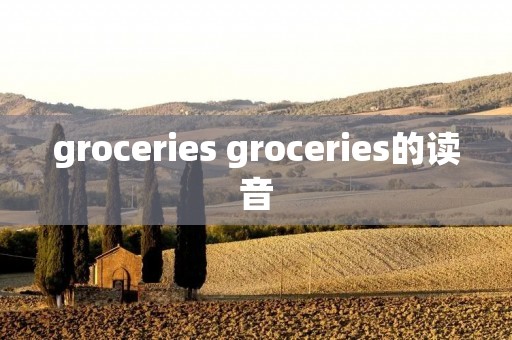 groceries groceries的读音