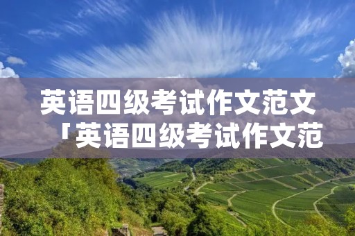 英语四级考试作文范文「英语四级考试作文范文2021」