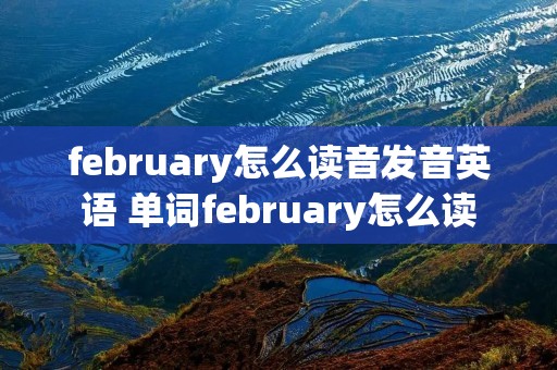 february怎么读音发音英语 单词february怎么读