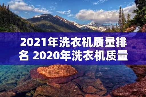 2021年洗衣机质量排名 2020年洗衣机质量排行榜前十名