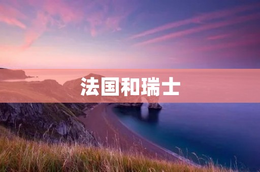 法国和瑞士：欧洲的文化与自然之旅