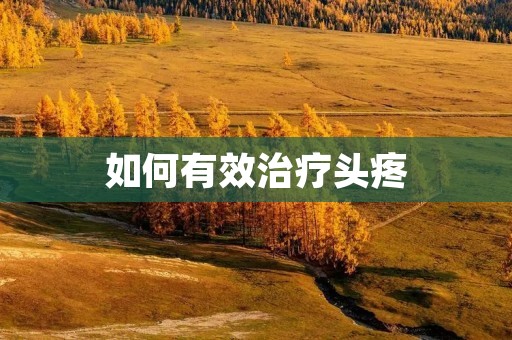 如何有效治疗头疼
