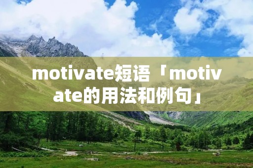 motivate短语「motivate的用法和例句」 motivate短语「motivate的用法和例句」