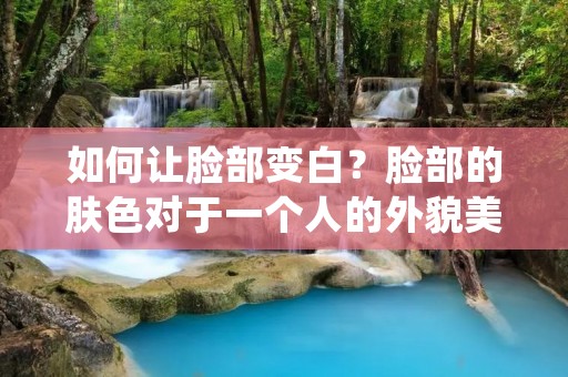如何让脸部变白?脸部的肤色对于一个人的外貌美丽和自信心来说至关重要。然而,由于环境污染、不良生活习惯和遗传因素等原因,许多人面临着脸部暗沉和肤色不均匀的问题。幸运的是,有许多方法可以帮助你改善脸部肤色,使其变得更加白皙和光滑。在这篇文章中,我们将探讨一些有效的方法,帮助你实现白皙脸部肤色的愿望。